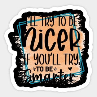 I'll try to be nicer if you try to be smarter Sticker